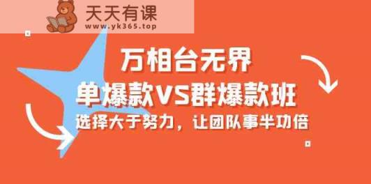 万相台无边-单爆品VS群爆款班：先做人后做事，让团队游刃有余-天天有课网