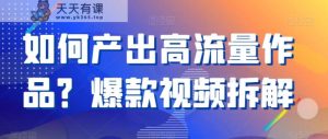 如何产出高流量作品?爆款视频拆解-天天有课网
