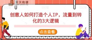 创意人如何打造个人IP，流量到转化的3大逻辑-天天有课网
