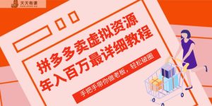 拼多多商家—虚拟类目从0-1实际操作详尽课程内容，使用价值1680-天天有课网