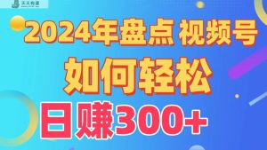 2024年盘点视频号中视频运营，盘点视频号创作分成计划，快速过原创日入300+-天天有课网