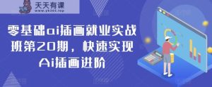 零基础ai插画就业实战班第20期，快速实现Ai插画进阶-天天有课网