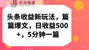头条收益新玩法，篇篇爆文，日收益500+，5分钟一篇-天天有课网