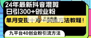 24年最新抖音剪辑日引300 自主创业粉“当韭菜割”单月转现十万 实际操作实例教程！-天天有课网