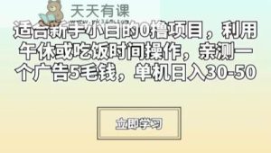 适合新手小白的0撸项目,利用午休或吃饭时间操作,亲测一个广告5毛钱,单机日入30-50-天天有课网