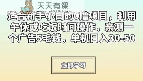 适合新手小白的0撸项目，利用午休或吃饭时间操作，亲测一个广告5毛钱，单机日入30-50-天天有课网