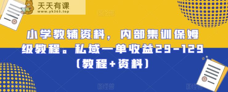 小学教辅资料，内部集训保姆级教程。私域一单收益29-129-天天有课网