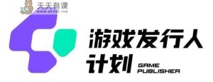 游戏发行人计划最新玩法，单条变现10000+，小白无脑掌握【揭秘】-天天有课网