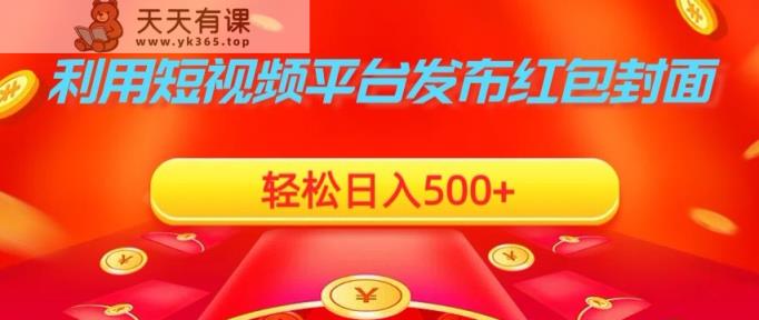 利用短视频平台发布红包封面，轻松日入500+-天天有课网