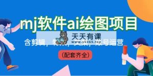 外边卖399元mj手机软件ai制图新项目，含视频剪辑，动画特效，创意文案，抖音号运营-天天有课网