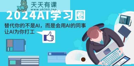 2024AI学习圈：取代你并不是AI，反而是用到AI同事，让AI给你打工赚钱-天天有课网