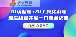 AI认知课 AI专用工具实战演练课，理论结合实际操作一门课全解决-天天有课网