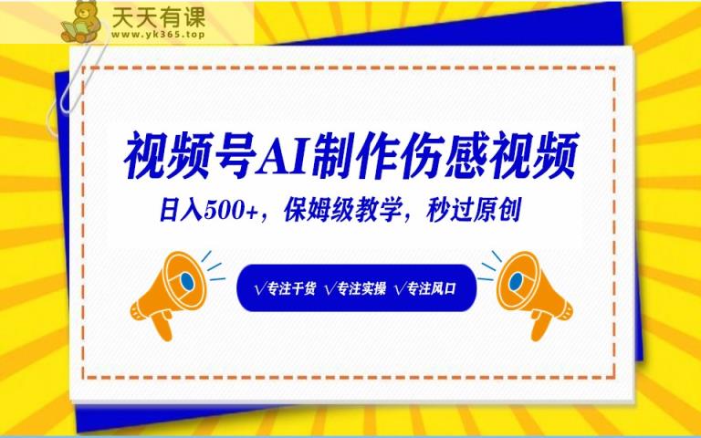 微信视频号AI形成伤感文案，一分钟一个视频，新手比较好的进坑跑道，日入500-天天有课网