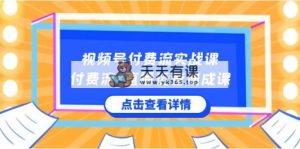 微信视频号付钱流实战演练课，付钱流×抖音运营速成课，让你快速把握微信视频号关键运..-天天有课网