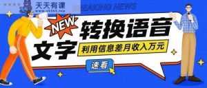 运用信息不对称实际操作文字转换语音挣钱的项目，零成本零门槛轻轻松松月收益10000 【短视频 手机软件】-天天有课网