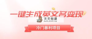 一键生成英文名字转现，小众爆利零门槛，轻轻松松日赚500-天天有课网