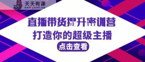 直播卖货提高夏令营，打造出你超级主播-天天有课网