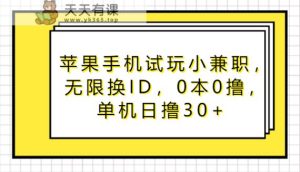 苹果手机试玩小兼职,无尽换ID,0本0撸,单机版日撸30-天天有课网