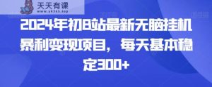 2024年初B站最新无脑挂机暴利变现项目，每天基本稳定300+-天天有课网