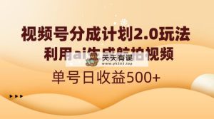 微信视频号分为方案2.0，运用ai形成高清航拍，运单号日盈利500-天天有课网