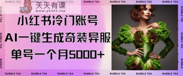 小红书冷门账号，利用AI一键生成奇装异服，单号一月变现5000+【揭秘】-天天有课网
