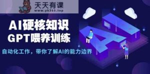 AI硬核知识-GPT喂养训练，自动化工作，带你了解AI的能力边界-天天有课网