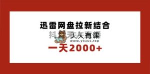 一天2000 迅雷网盘引流融合抖音无人在线，独创性游戏玩法家庭保姆级课堂教学-天天有课网