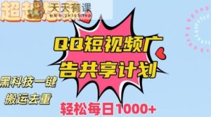 超越想象!黑科技一键搬运去重QQ短视频广告共享计划,每日收入轻松1000+【揭秘】-天天有课网