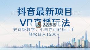 抖音最新VR直播玩法，史诗课堂教学，新手也可以快速上手，轻轻松松日入1500-天天有课网