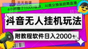 4小时撸了1.1万音浪，AI美女换装跳舞直播，抖音无人挂机玩法，对新手小白友好，附教程和软件【揭秘】-天天有课网