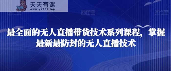 最全面的无人直播‮货带‬技术系‮课列‬程，掌握最新最防封的无人直播技术-天天有课网