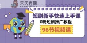 短剧新手快速上手课，0粉短剧推广教程-天天有课网