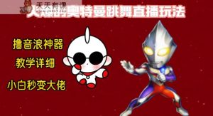 最新奥特曼无人直播整蛊玩法，保姆级教学撸音浪神器-天天有课网