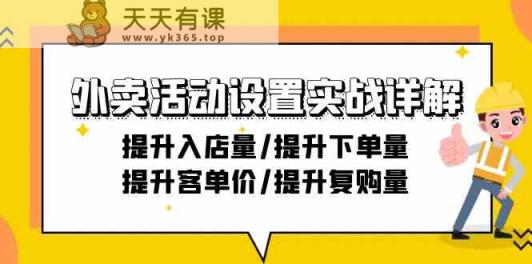 外卖送餐主题活动设定实战演练详细说明：提高进店量/提高购买量/提高客单价/提高回购量-21节-天天有课网