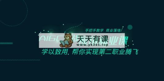AIGC-实战应用商业课：手把手教学 商业落地 学以致用 帮你实现第二职业腾飞-天天有课网