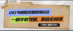 小红书的虚似资源变现游戏玩法，一天最多收益1000 一部手机能做，初学者必修课程-天天有课网