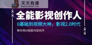 全能影视创作人，0基础到视频大神，影视2.0时代，教你用AI赋能内容创作-天天有课网