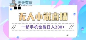 抖音无人小说直播玩法,新手也能利用一部手机轻松日入200+【视频教程】-天天有课网