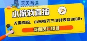 小游戏直播，假期风口项目，无需露脸，小白每天三小时，到账3000+-天天有课网