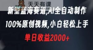 新型蓝海赛道,AI全自动制作,100%原创视频,小白轻松上手,单日收益2000+【揭秘】-天天有课网