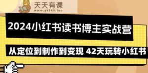 2024小红书的念书时尚博主实战营：从查找到制作到转现 42天轻松玩小红书的-天天有课网