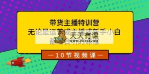 卖货主播夏令营：不论是经营或网络主播或新手入门，都很适合听得课程内容-天天有课网
