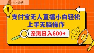 支付宝钱包无人直播新项目，新手快速上手没脑子实际操作，日入600-天天有课网