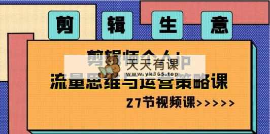 视频剪辑 买卖-后期剪辑本人ip流量思维与运营战略课-天天有课网