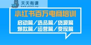 小红书的上百万电子商务培训:运行篇/选款篇/一手货源篇/爆品篇/经营篇/转现篇-天天有课网