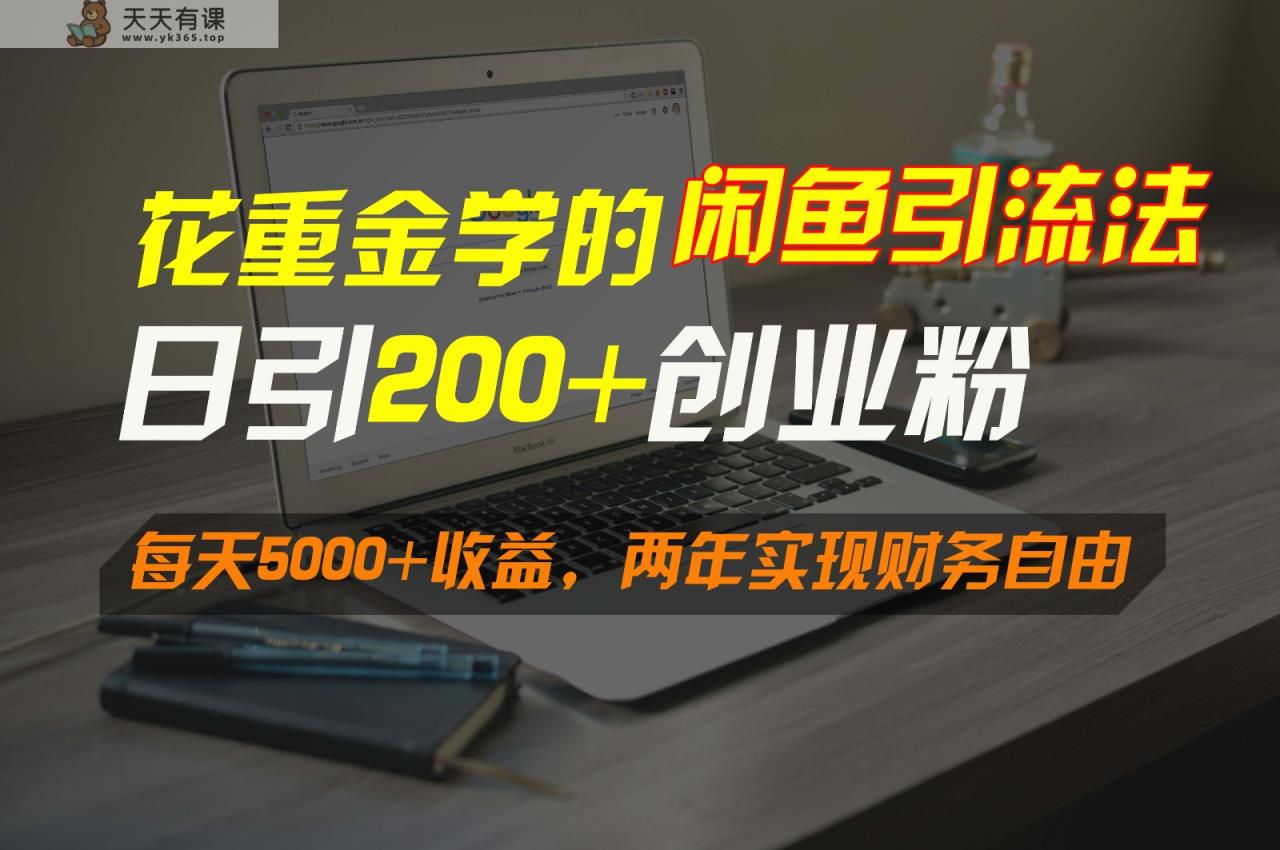 花大价钱学得闲鱼引流法，日引流方法300 自主创业粉，每日5000 盈利，2年实现财富自由-天天有课网
