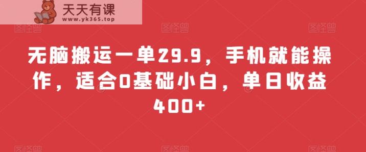 无脑搬运一单29.9，手机就能操作，适合0基础小白，单日收益400+-天天有课网