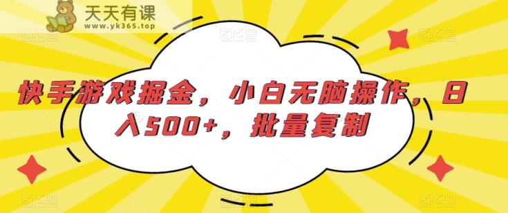 快手游戏掘金，小白无脑操作，日入500+，批量复制-天天有课网