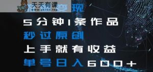 流量变现5分钟1条作品秒过原创上手就有收益单号日入600+【揭秘】-天天有课网