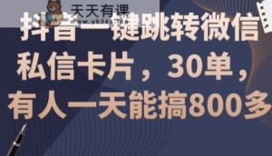 抖音一键跳转微信私信卡片，30单，一天能搞800多-天天有课网